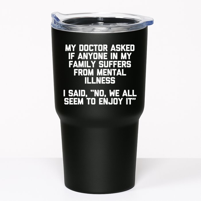 My Doctor Asked If My Family Suffers From Mental Illness Tumbler