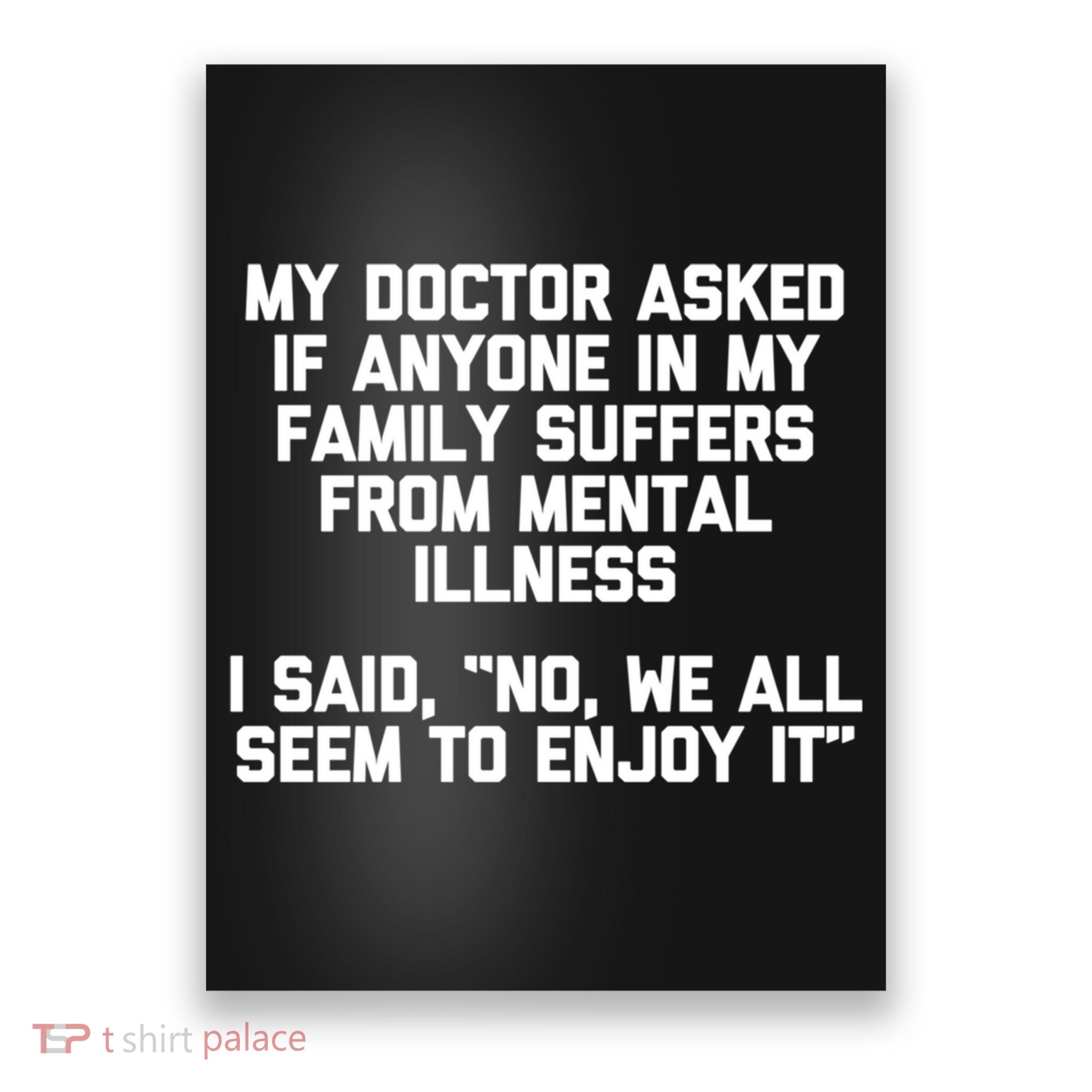 My Doctor Asked If My Family Suffers From Mental Illness Poster