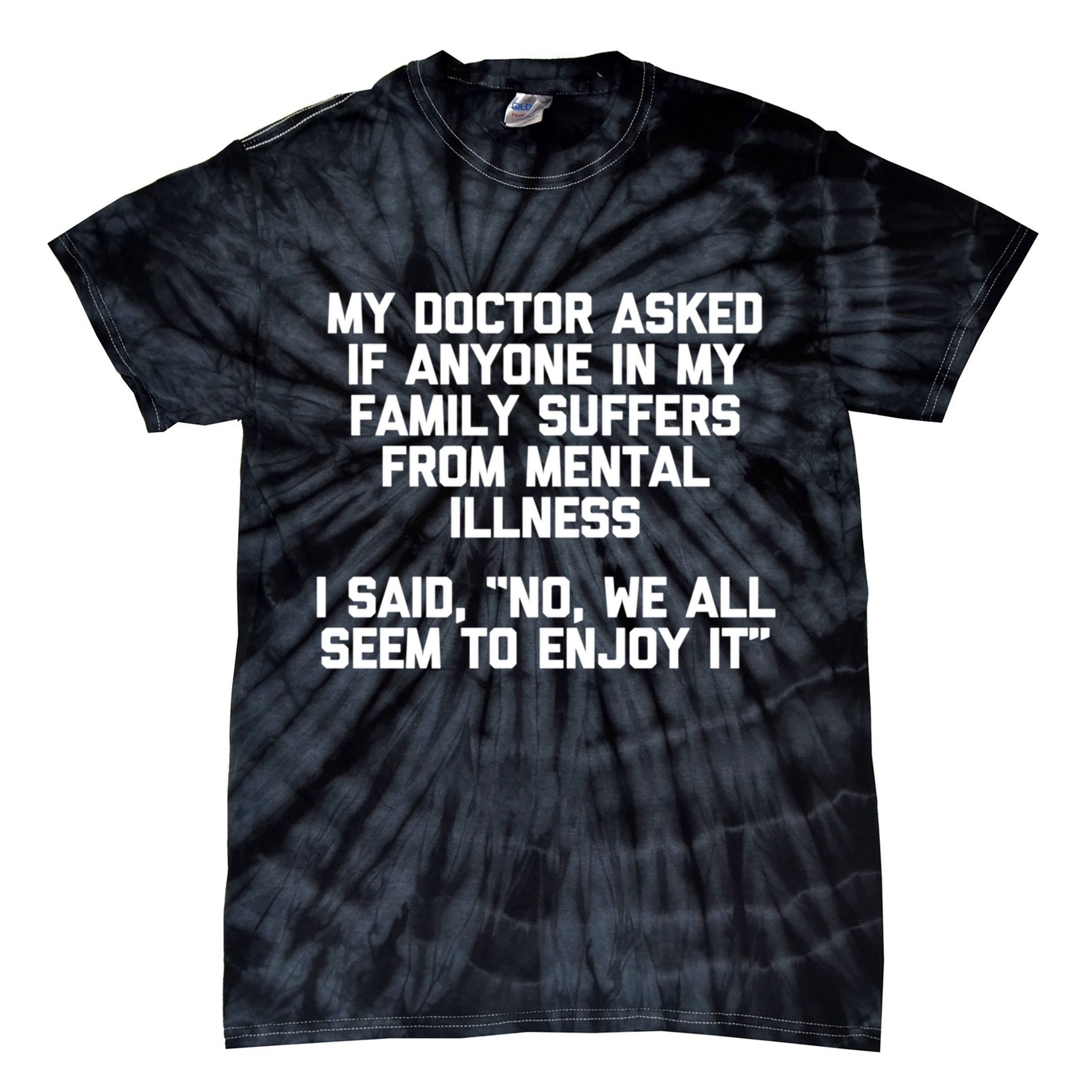 My Doctor Asked If My Family Suffers From Mental Illness Tie-Dye T-Shirt