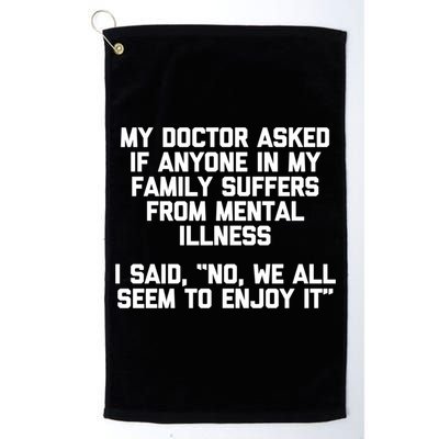 My Doctor Asked If My Family Suffers From Mental Illness Golf Towel