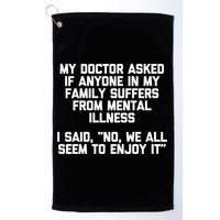 My Doctor Asked If My Family Suffers From Mental Illness Golf Towel