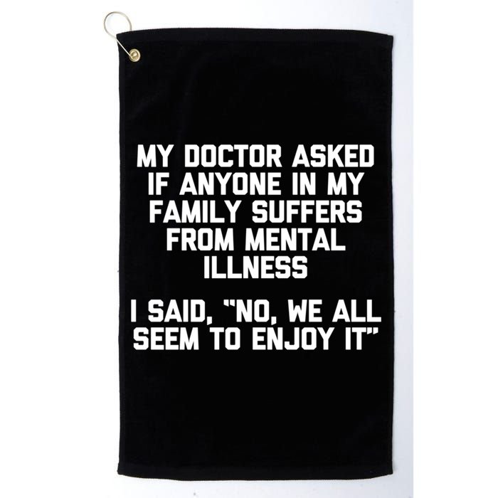 My Doctor Asked If My Family Suffers From Mental Illness Golf Towel