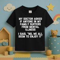 My Doctor Asked If My Family Suffers From Mental Illness Toddler T-Shirt