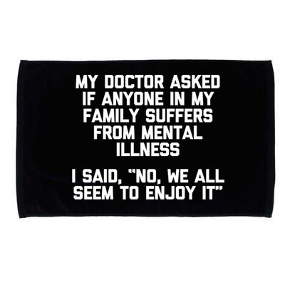 My Doctor Asked If My Family Suffers From Mental Illness Microfiber Hand Towel