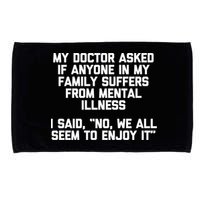 My Doctor Asked If My Family Suffers From Mental Illness Microfiber Hand Towel