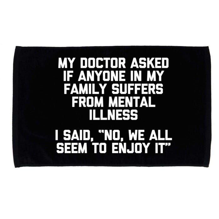 My Doctor Asked If My Family Suffers From Mental Illness Microfiber Hand Towel