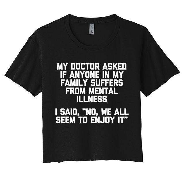 My Doctor Asked If My Family Suffers From Mental Illness Crop Top