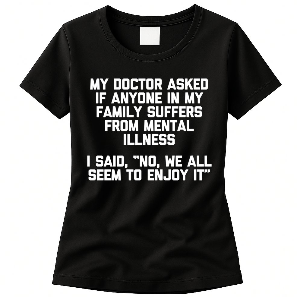 My Doctor Asked If My Family Suffers From Mental Illness Womens T-Shirt