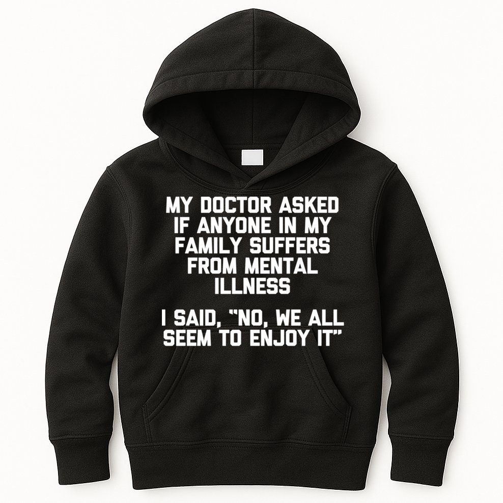 My Doctor Asked If My Family Suffers From Mental Illness Kids Hoodie
