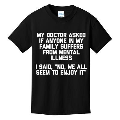 My Doctor Asked If My Family Suffers From Mental Illness Kids T-Shirt