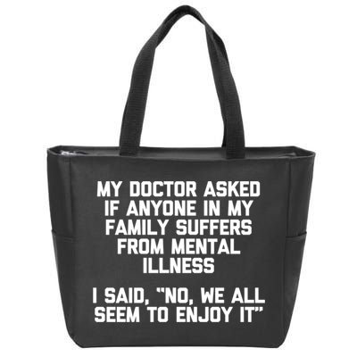 My Doctor Asked If My Family Suffers From Mental Illness Zip Tote Bag