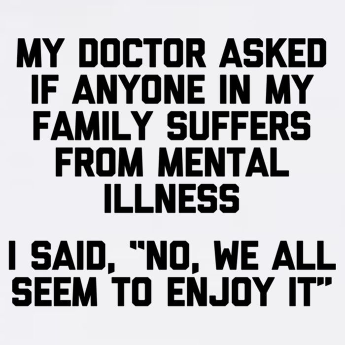 My Doctor Asked If My Family Suffers From Mental Illness Garment-Dyed Sweatshirt