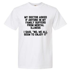 My Doctor Asked If My Family Suffers From Mental Illness Garment-Dyed Heavyweight T-Shirt