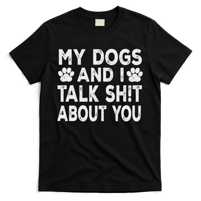 My Dogs And I Talk Sh!t About You, Distressed Look T-Shirt
