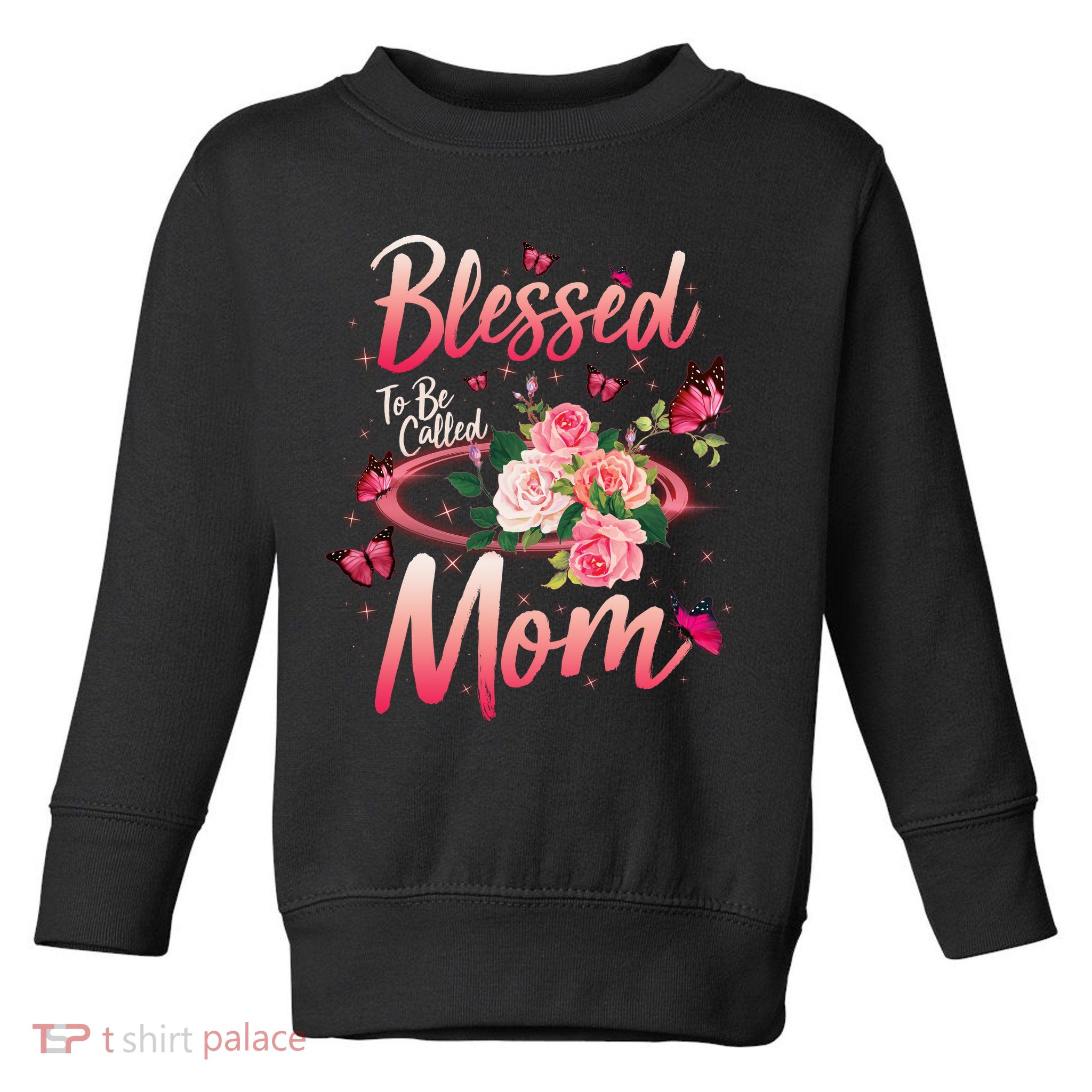 Mother's Day Blessed To Be Called Mom Butterflies And Roses Toddler Sweatshirt