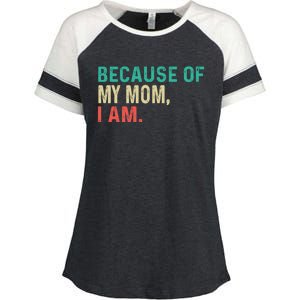 MotherS Day Because Of My Mom I Am Funny MotherS Quote Meaningful Gift Enza Ladies Jersey Colorblock Tee