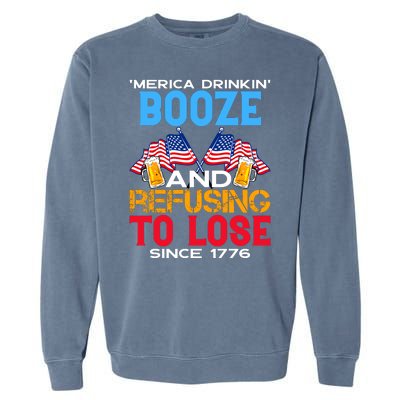 Merica Drinkin Booze And Refusing To Lose Since 1776 4th Of July USA Garment-Dyed Sweatshirt