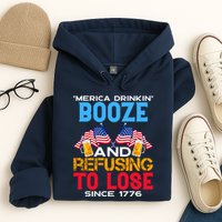 Merica Drinkin Booze And Refusing To Lose Since 1776 4th Of July USA Hoodie