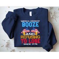 Merica Drinkin Booze And Refusing To Lose Since 1776 4th Of July USA Sweatshirt