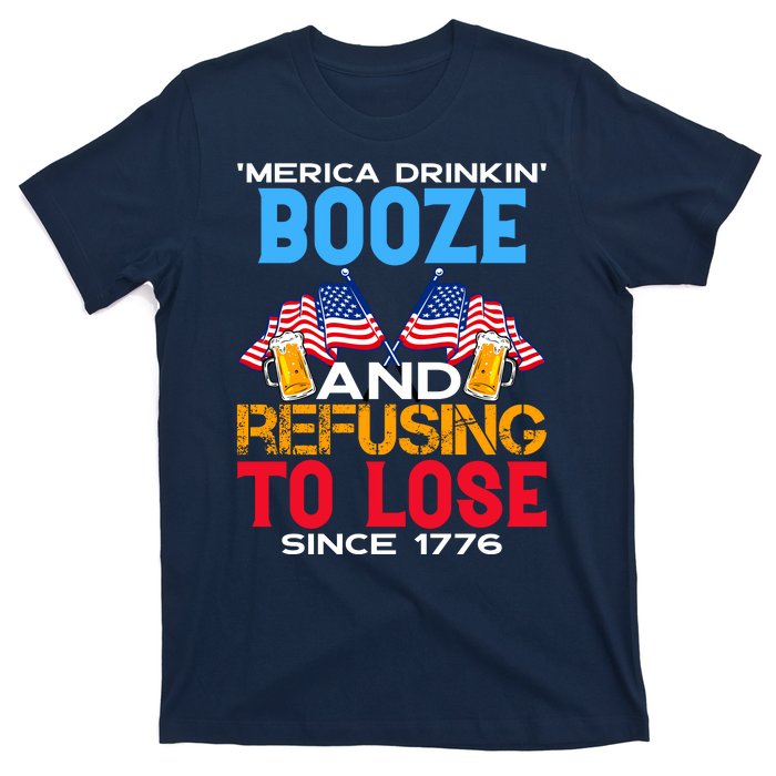 Merica Drinkin Booze And Refusing To Lose Since 1776 4th Of July USA T-Shirt