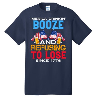 Merica Drinkin Booze And Refusing To Lose Since 1776 4th Of July USA Tall T-Shirt