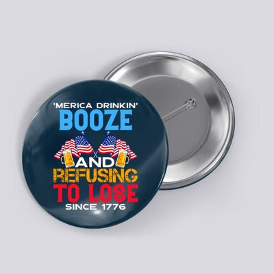 Merica Drinkin Booze And Refusing To Lose Since 1776 4th Of July USA Button