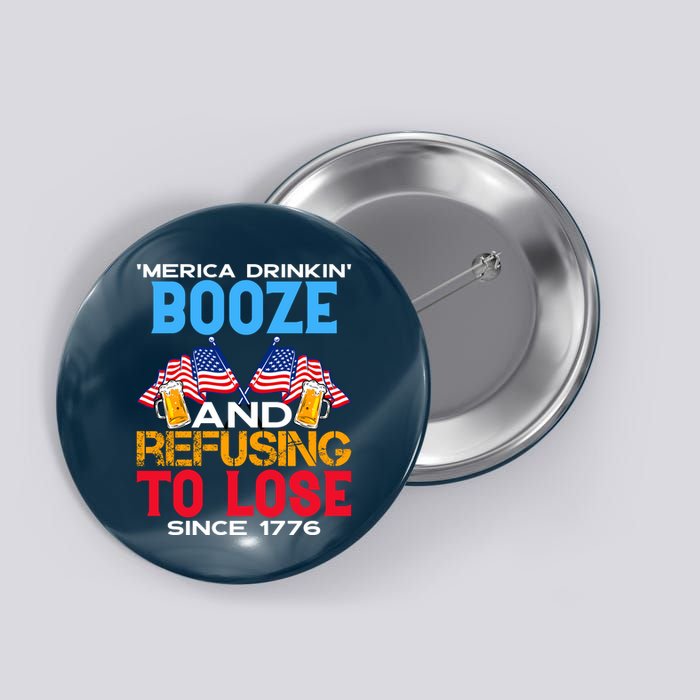 Merica Drinkin Booze And Refusing To Lose Since 1776 4th Of July USA Button