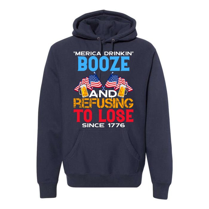 Merica Drinkin Booze And Refusing To Lose Since 1776 4th Of July USA Premium Hoodie