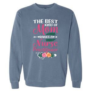 Mothers Day Best Kind Of Mom Raises A Nurse Practitioner Meaningful Gift Garment-Dyed Sweatshirt