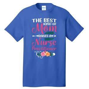 Mothers Day Best Kind Of Mom Raises A Nurse Practitioner Meaningful Gift Tall T-Shirt