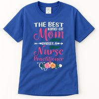 Mothers Day Best Kind Of Mom Raises A Nurse Practitioner Meaningful Gift Tall T-Shirt