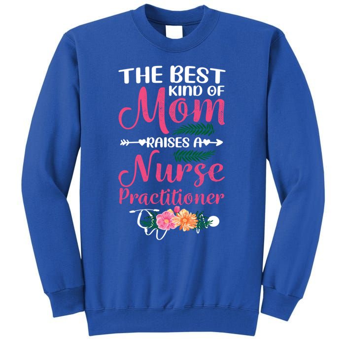 Mothers Day Best Kind Of Mom Raises A Nurse Practitioner Meaningful Gift Tall Sweatshirt