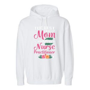 Mothers Day Best Kind Of Mom Raises A Nurse Practitioner Meaningful Gift Garment-Dyed Fleece Hoodie