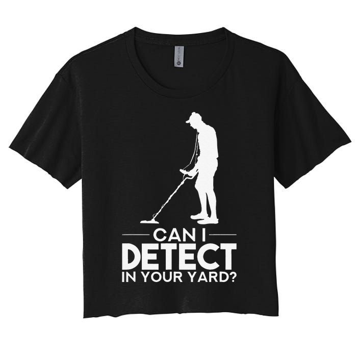 Metal Detecting Design Can I Detect In Your Yard Women's Crop Top Tee