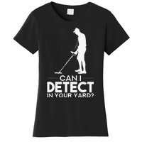 Metal Detecting Design Can I Detect In Your Yard Women's T-Shirt