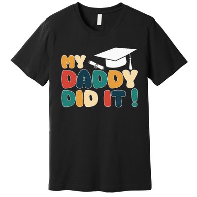 My Daddy Did It Graduation Dad Proud Children Premium T-Shirt