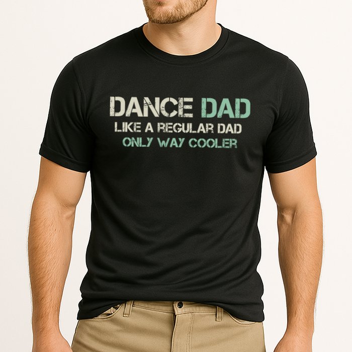 Mens Dance Dad Like A Regular Dad Only Way Cooler Dancer Father Performance Shirt