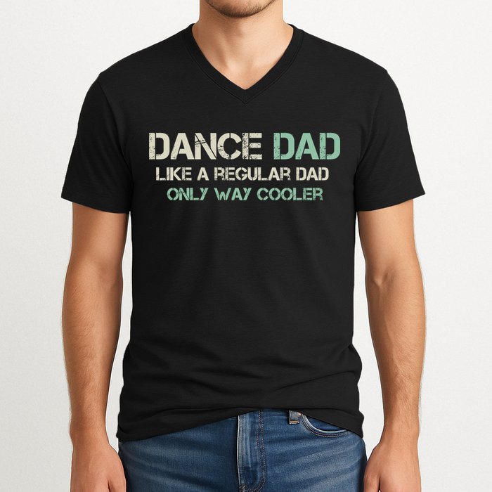 Mens Dance Dad Like A Regular Dad Only Way Cooler Dancer Father V-Neck T-Shirt