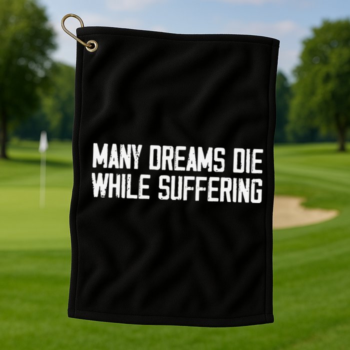 Many Dreams Die While Suffering Motivation Saying Golf Towel