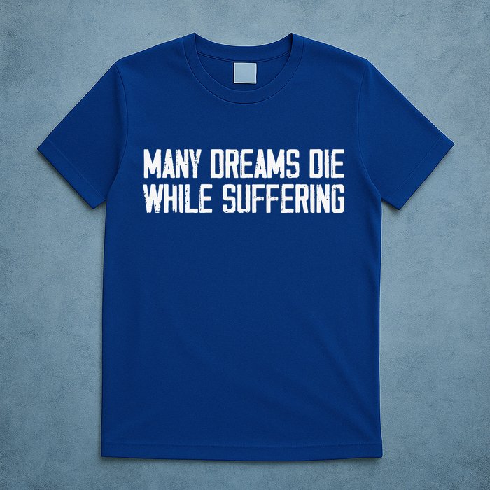 Many Dreams Die While Suffering Motivation Saying T-Shirt