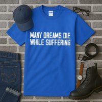 Many Dreams Die While Suffering Motivation Saying Tall T-Shirt