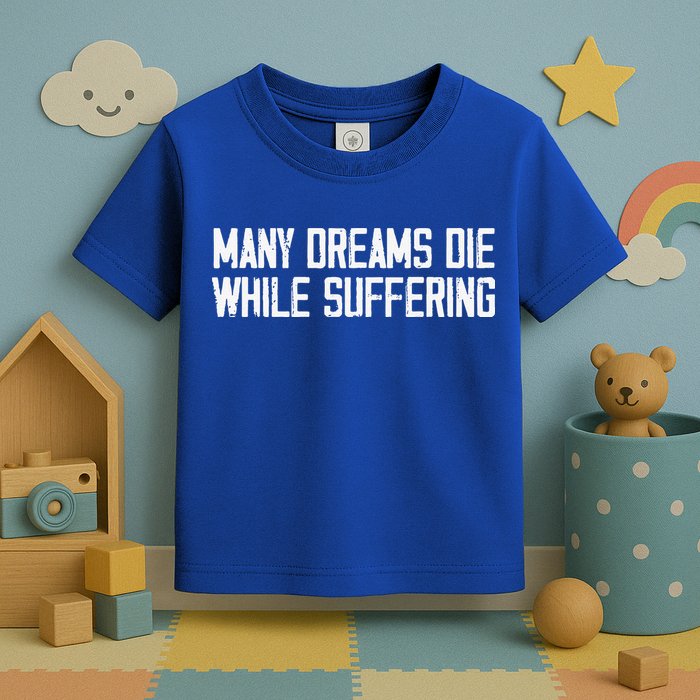 Many Dreams Die While Suffering Motivation Saying Toddler T-Shirt