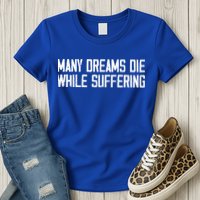 Many Dreams Die While Suffering Motivation Saying Womens T-Shirt