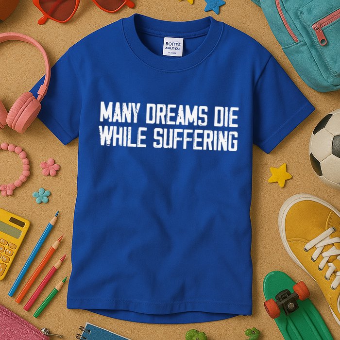 Many Dreams Die While Suffering Motivation Saying Kids T-Shirt