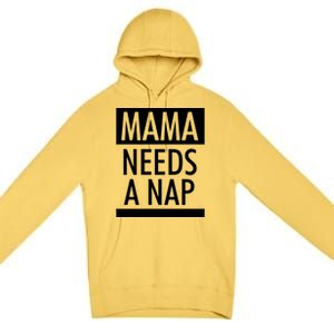 Mothers Day Funny Gift Funny Mama Needs A Nap Gift Cool Gift Premium Pullover Hoodie