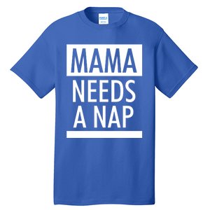 Mothers Day Funny Gift Funny Mama Needs A Nap Gift Cool Gift Tall T-Shirt