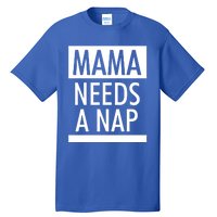 Mothers Day Funny Gift Funny Mama Needs A Nap Gift Cool Gift Tall T-Shirt