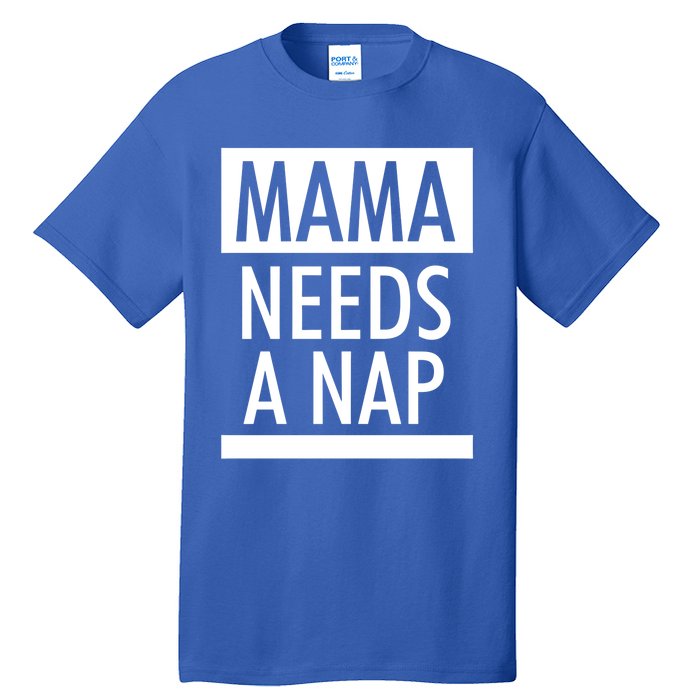 Mothers Day Funny Gift Funny Mama Needs A Nap Gift Cool Gift Tall T-Shirt