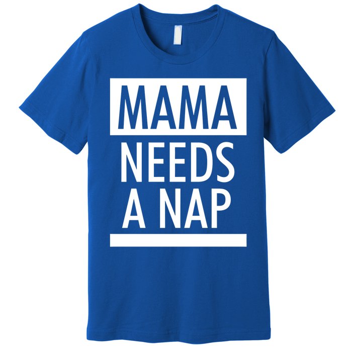 Mothers Day Funny Gift Funny Mama Needs A Nap Gift Cool Gift Premium T-Shirt