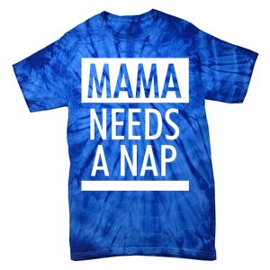 Mothers Day Funny Gift Funny Mama Needs A Nap Gift Cool Gift Tie-Dye T-Shirt